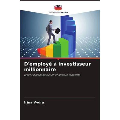 D'employé à investisseur millionnaire, Taschenbuch von Irina Vydra, Editions Notre Savoir, 978-620-5-32420-2
