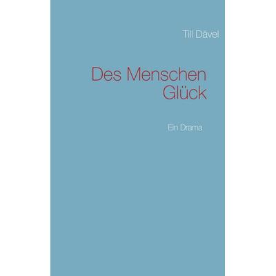 Des Menschen Glück, Taschenbuch von Till Dävel, BoD – Books on Demand, 978-3-8370-8874-8