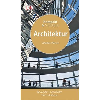 Kompakt & Visuell Architektur, Taschenbuch von Jonathan Glancey, DK Verlag Dorling Kindersley, 978-3-8310-3134-4