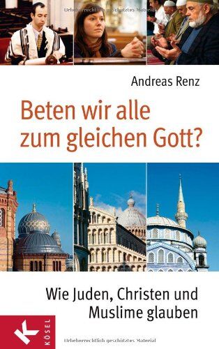 Andreas Renz - Beten wir alle zum gleichen Gott?: Wie Juden, Christen und Muslime glauben - Preis vom 13.10.2026 19:28:25 h