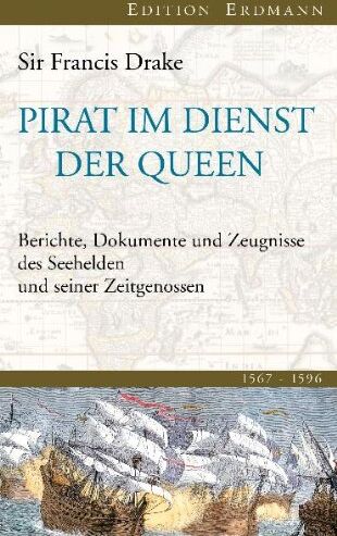 Francis Drake - Pirat im Dienst der Queen: Berichte, Dokumente und Zeugnisse des Seehelden und seiner Zeitgenossen 1567-1596 - Preis vom 04.10.2026 03:51:26 h