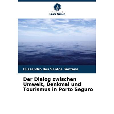 Der Dialog zwischen Umwelt, Denkmal und Tourismus in Porto Seguro, Taschenbuch von Elissandro dos Santos Santana, Verlag Unser Wissen,