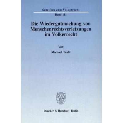 Die Wiedergutmachung von Menschenrechtsverletzungen im Völkerrecht., Taschenbuch von Michael Trassl, Duncker & Humblot, 978-3-428-07855-4