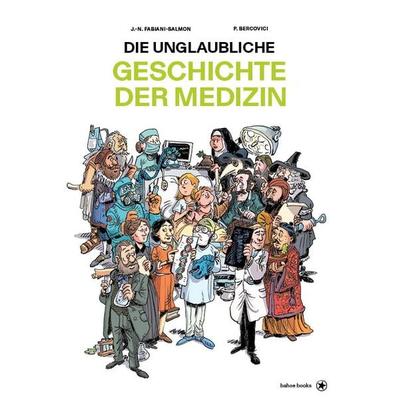 Die unglaubliche Geschichte der Medizin, Gebundene Ausgabe von Jean-Noël Fabiani-Salmon,Philippe Bercovici, Bahoe books, 978-3-903478-54-1