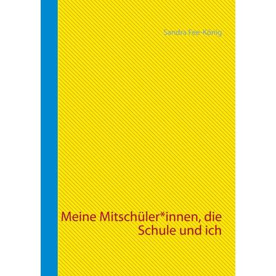 Meine Mitschüler*innen, die Schule und ich, Gebundene Ausgabe von Sandra Fee-König, BoD – Books on Demand, 978-3-7543-0524-9