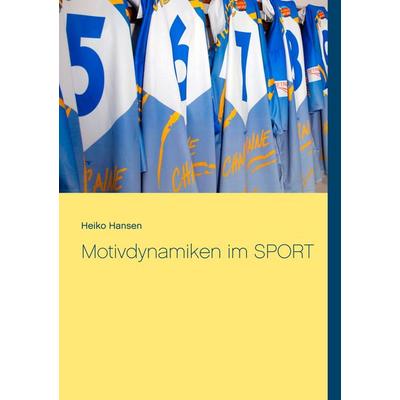 Motivdynamiken im SPORT, Taschenbuch von Heiko Hansen, BoD – Books on Demand, 978-3-7431-9486-1