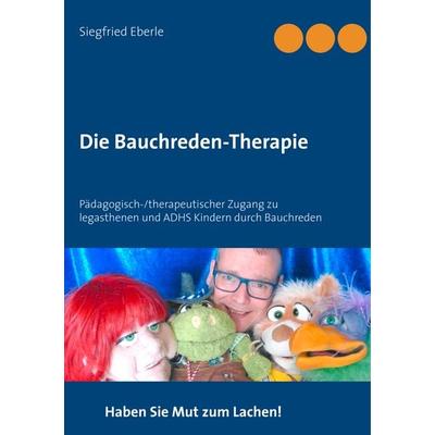 Die Bauchreden-Therapie, Taschenbuch von Siegfried Eberle, BoD – Books on Demand, 978-3-7460-4280-0