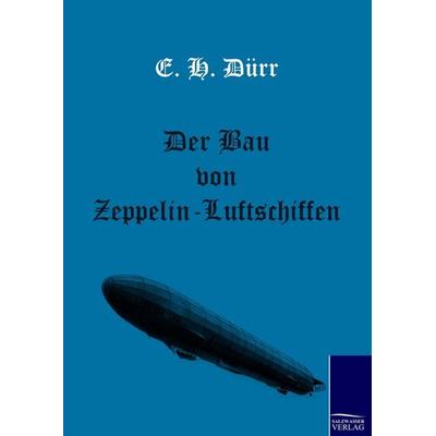 Der Bau von Zeppelin-Luftschiffen, Taschenbuch von E. H. Dürr, Salzwasser, 978-3-86195-393-7