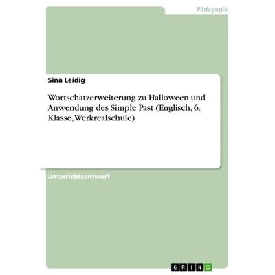 Wortschatzerweiterung zu Halloween und Anwendung des Simple Past (Englisch, 6. Klasse, Werkrealschule), Taschenbuch von Sina Leidig, GRIN,