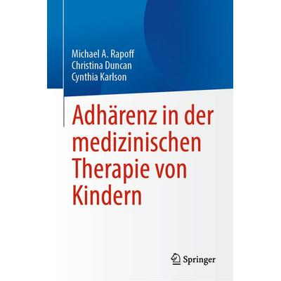 Adhärenz in der medizinischen Therapie von Kindern, Gebundene Ausgabe von Michael A. Rapoff,Christina Duncan,Cynthia Karlson, Springer,