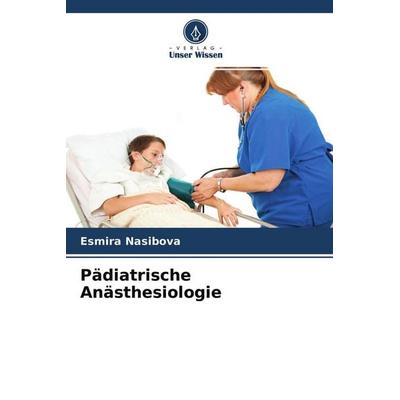 Pädiatrische Anästhesiologie, Taschenbuch von Esmira Nasibova, Verlag Unser Wissen, 978-620-4-33754-8