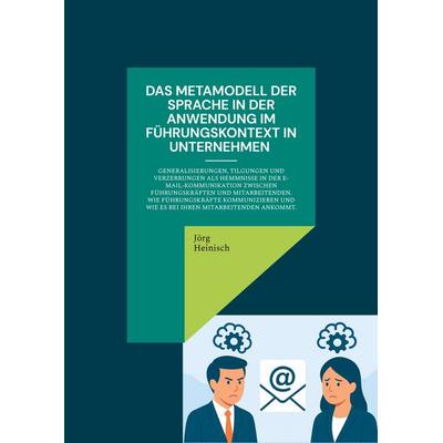 Das Metamodell der Sprache in der Anwendung im Führungskontext in Unternehmen, Taschenbuch von Jörg Heinisch, BoD – Books on Demand, 978-3-695-17873-5