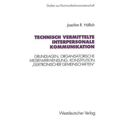 Technisch vermittelte interpersonale Kommunikation, Taschenbuch von Joachim Robert Höflich, VS Verlag für Sozialwissenschaften, 978-3-531-12696-8