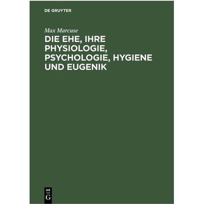 Die Ehe, ihre Physiologie, Psychologie, Hygiene und Eugenik, Gebundene Ausgabe von Max Marcuse, De Gruyter, 978-3-11-235541-1