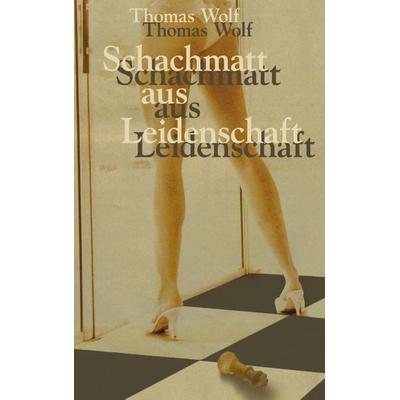 Schachmatt aus Leidenschaft, Paperback von Thomas Wolf, BoD – Books on Demand, 978-3-8311-4586-7