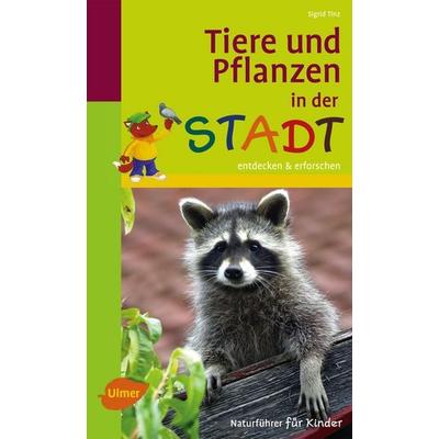 Naturführer für Kinder: Tiere und Pflanzen in der Stadt, Taschenbuch von Sigrid Tinz, Verlag Eugen Ulmer, 978-3-8001-8356-2