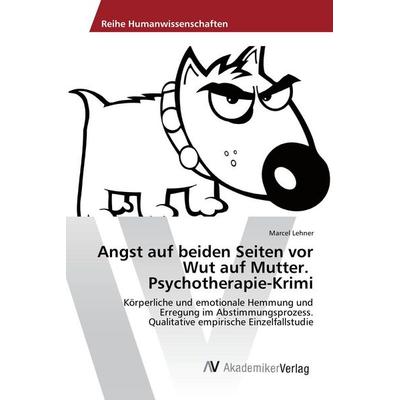 Angst auf beiden Seiten vor Wut auf Mutter. Psychotherapie-Krimi, Taschenbuch von Marcel Lehner, AV Akademikerverlag, 978-3-639-85906-5