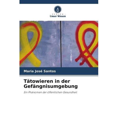 Tätowieren in der Gefängnisumgebung, Taschenbuch von Maria José Santos, Verlag Unser Wissen, 978-620-5-44241-8