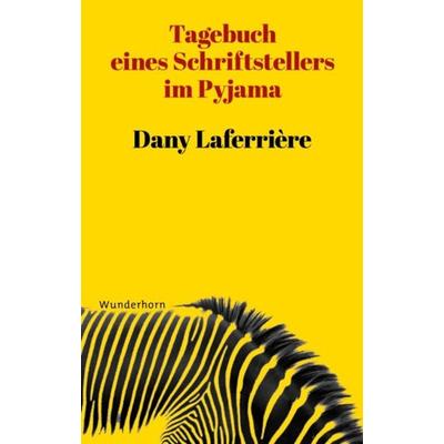 Tagebuch eines Schriftstellers im Pyjama, Gebundene Ausgabe von Dany Laferrière, Das Wunderhorn, 978-3-88423-493-8