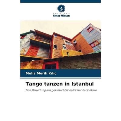 Tango tanzen in Istanbul, Taschenbuch von Melis Merih K¿l¿ç, Verlag Unser Wissen, 978-620-9-05773-1