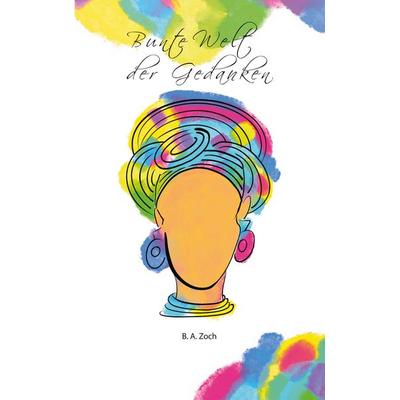Bunte Welt der Gedanken, Taschenbuch von B. A. Zoch, BoD – Books on Demand, 978-3-7583-1517-6
