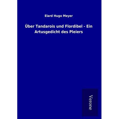 Über Tandarois und Flordibel - Ein Artusgedicht des Pleiers, Gebundene Ausgabe von Elard Hugo Meyer, BoD - Books on Demand