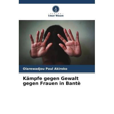 Kämpfe gegen Gewalt gegen Frauen in Bantè, Taschenbuch von Olarewadjou Paul Akiroko, Verlag Unser Wissen, 978-620-5-82332-3