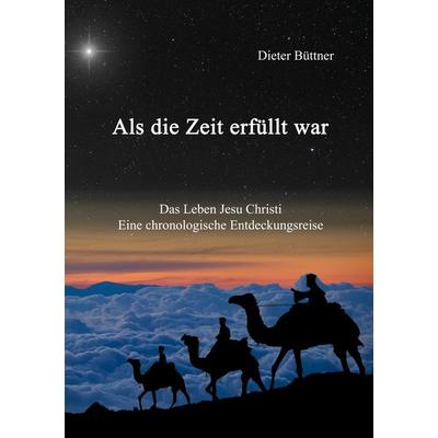 Als die Zeit erfüllt war, Taschenbuch von Dieter Büttner, BoD – Books on Demand, 978-3-7460-2552-0