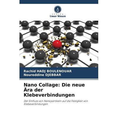 Nano Collage: Die neue Ära der Klebeverbindungen, Taschenbuch von Rachid Hadj Boulenouar,Noureddine Djebbar, Verlag Unser Wissen