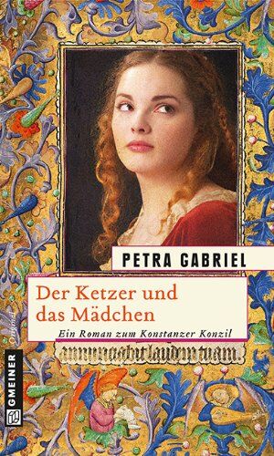 Petra Gabriel - Der Ketzer und das Mädchen: Ein Roman zum Konstanzer Konzil - Preis vom 09.10.2026 07:28:09 h