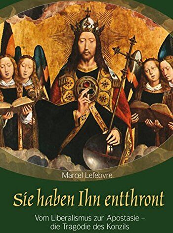 Marcel Lefebvre - Sie haben Ihn entthront: Vom Liberalismus zur Apostasie - die Tragödie des Konzils - Preis vom 13.10.2026 11:25:28 h