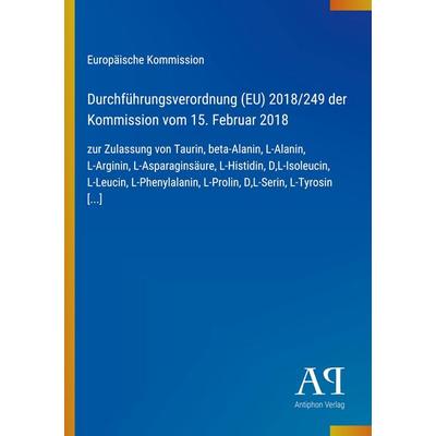 Durchführungsverordnung (EU) 2018/249 der Kommission vom 15. Februar 2018, Taschenbuch von Europäische Kommission, Antiphon Verlag, 978-3-387-97754-7