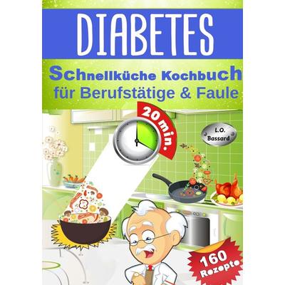 Diabetes Schnellküche Kochbuch für Berufstätige & Faule, Taschenbuch von L. O. Bassard, Tolino media, 978-3-7579-3881-9