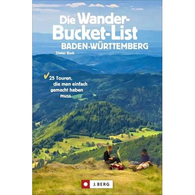 Die Wander-Bucket-List Baden-Württemberg, Taschenbuch von Dieter Buck, J. Berg bei Bruckmann, 978-3-86246-755-6