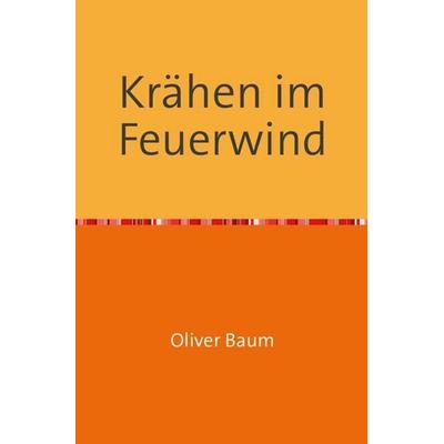 Krähen im Feuerwind, Taschenbuch von Oliver Baum, Epubli, 978-3-8442-5661-1