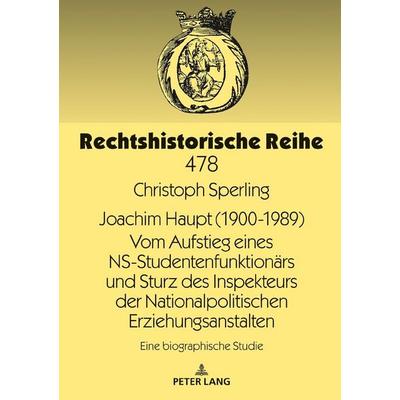 Joachim Haupt (1900-1989) Vom Aufstieg eines NS-Studentenfunktionärs und Sturz des Inspekteurs der Nationalpolitischen Erziehungsanstalten, Gebundene