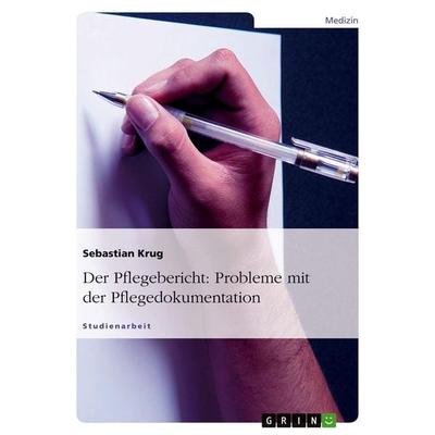 Der Pflegebericht: Probleme mit der Pflegedokumentation, Taschenbuch von Sebastian Krug, GRIN, 978-3-638-67145-3
