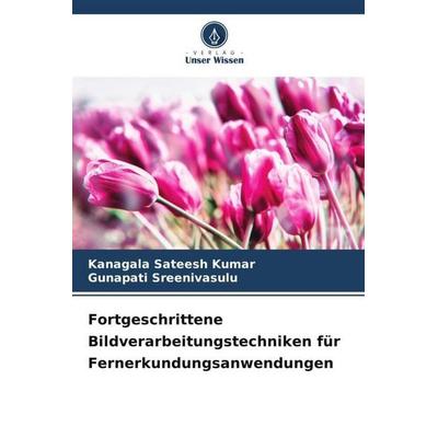 Fortgeschrittene Bildverarbeitungstechniken für Fernerkundungsanwendungen, Taschenbuch von Kanagala Sateesh Kumar,Gunapati Sreenivasulu, Verlag Unser