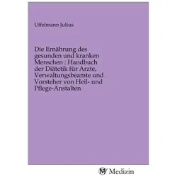 Die Ernährung des gesunden und kranken Menschen : Handbuch der Diätetik für Arzte, Verwaltungsbeamte, Ratgeber