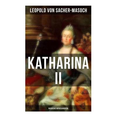 Katharina II: Russische Hofgeschichten, Taschenbuch von Leopold Sacher-Masoch, Musaicum Books, 978-80-272-5212-1