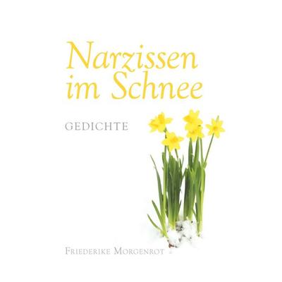 Narzissen im Schnee, Gebundene Ausgabe von Friederike Morgenrot, Buchschmiede, 978-3-99139-184-5