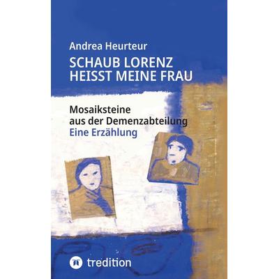 Schaub Lorenz heisst meine Frau, Taschenbuch von Andrea Heurteur, Tredition, 978-3-347-93198-5
