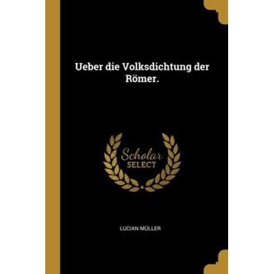 Ueber die Volksdichtung der Römer., Taschenbuch von Lucian Muller, Creative Media Partners, LLC, 978-1-01-222204-8