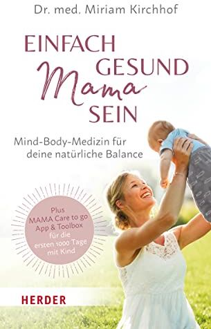 Miriam Kirchhof - Einfach gesund Mama sein: Mind-Body-Medizin für deine natürliche Balance / Plus MAMA Care to go App & Toolbox für die ersten 1 000 Tage mit Kind - Preis vom 02.10.2026 23:42:20 h