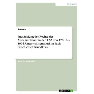 Entwicklung der Rechte der Afroamerikaner in den USA von 1776 bis 1964. Unterrichtsentwurf im Fach Geschichte/ Grundkurs, Taschenbuch von Anonymous,