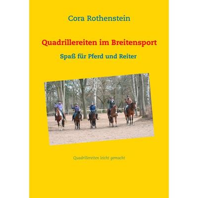 Quadrillereiten im Breitensport, Taschenbuch von Cora Rothenstein, BoD – Books on Demand, 978-3-7357-9163-4