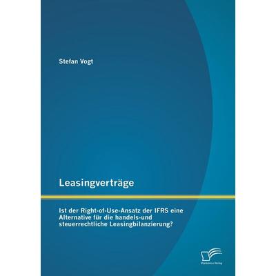 Leasingverträge: Ist der Right-of-Use-Ansatz der IFRS eine Alternative für die handels-und steuerrechtliche Leasingbilanzierung?, Taschenbuch von