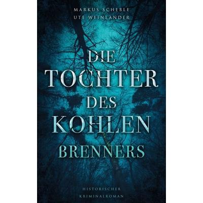 Die Tochter des Kohlenbrenners, Taschenbuch von Ute Weinländer,Markus Scheble, Tredition, 978-3-347-18930-0