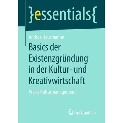 Basics der Existenzgründung in der Kultur- und Kreativwirtschaft, Taschenbuch von Andrea Hausmann, Springer Fachmedien Wiesbaden GmbH,