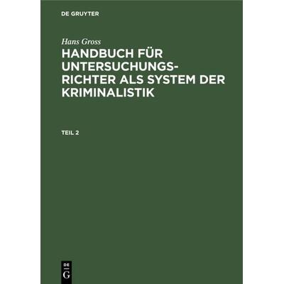 Hans Gross: Handbuch für Untersuchungsrichter als System der Kriminalistik / Hans Gross: Handbuch für Untersuchungsrichter als System der